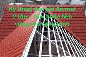 Mái 2 lớp hoàn thiện – giải pháp bền chắc, chống thấm và hạn chế nứt hiệu quả.