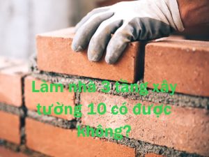 Làm nhà 3 tầng xây tường 10 được không?