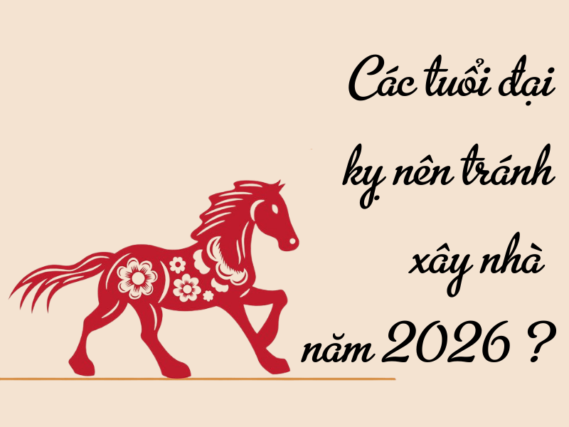 Tuổi đại kỵ xây nhà năm 2026 